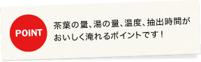 一煎目は低温で、二煎目、三煎目となるにつれて、だんだん温度を高くしていくと、いろいろな味が楽しめます！